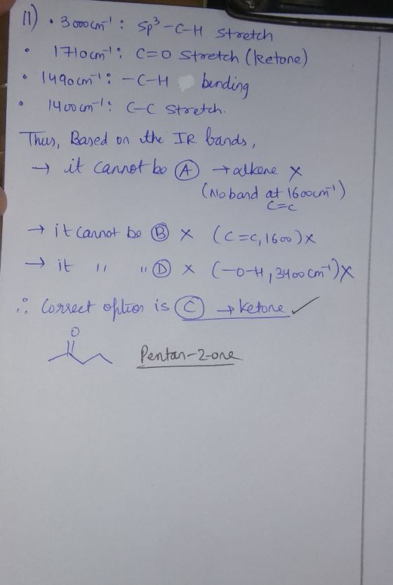 11) 3000 cm : Sp3-C-H stretch o 170cm to c=o stretch (ketone) • 1490cm to - C-H bending • 1400 cm le C-c stretch. Thus, Base