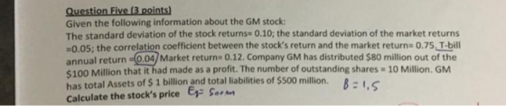 Question Five (3 points) Given the following information about the GM stock: The standard deviation of the stock returns=0.10