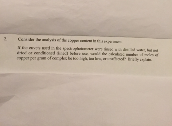 Consider the analysis of the copper content in this experiment. 2. If the cuvets used in the spectrophotometer were rinsed wi