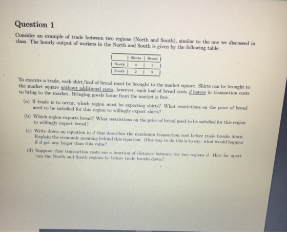 Question 1 Consider an example of trade between two regions (North and South), similar to the one we discussed in class. The