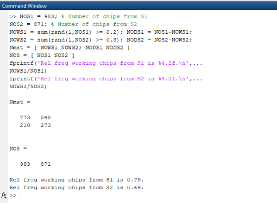 Command Window >> NOS1 = 983; * Number of chips from Si NOS2 = 871; $ Number of chips from S2 sum (rand (1, NOS1) >= 0.2); NO