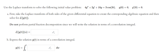 (t)= . Use the Laplace transform to solve the following initial value problem: 44 + 2y + 18y = 3 cos(3+), y(0) = 0, y(0) = 0