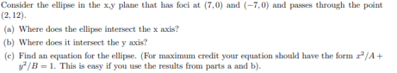 Consider the ellipse in the x,y plane that has foci at (7,0) and (-7,0) and passes through the point (2, 12). (a) Where does