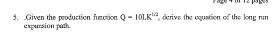 age 2 pages 5. .Given the production function Q1OLK12, derive the equation of the long run expansion path.