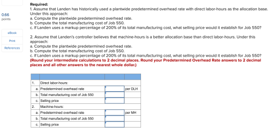 0.66 points Required: 1. Assume that Landen has historically used a plantwide predetermined overhead rate with direct labor-h