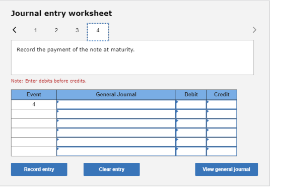 Journal entry worksheet < 1 2 3 Record the payment of the note at maturity. Note: Enter debits before credits. Event General