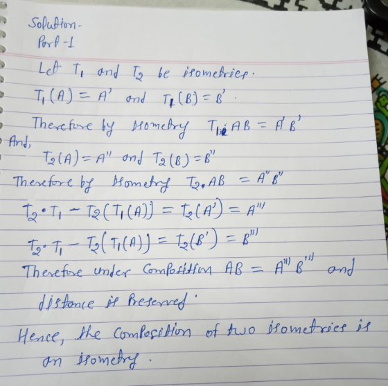 solution- Port of Let Ti and To be isometries. Ti (A) = À and Tp (B] = B. Therefore by Drometry Tue AB = A B And, T2 (A) = A