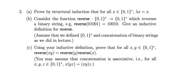 2. (a) Prove by structural induction that for all x E {0,1}*, \x = x. (b) Consider the function reverse : {0,1}* + {0,1}* whi