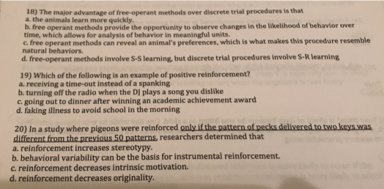18) The major advantage of free-operant methods over discrete trial procedures is that a. the animals learn more quickly b. f
