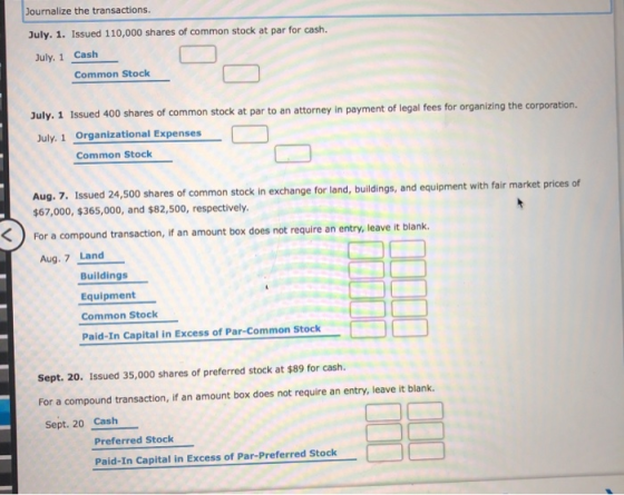 Journalize the transactions. July. 1. Issued 110,000 shares of common stock at par for cash. July 1 Cash Common Stock July. 1