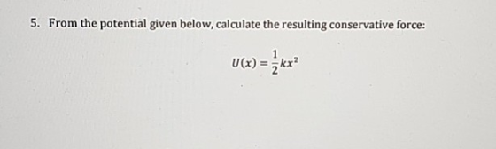 5. From the potential given below, calculate the resulting conservative force: