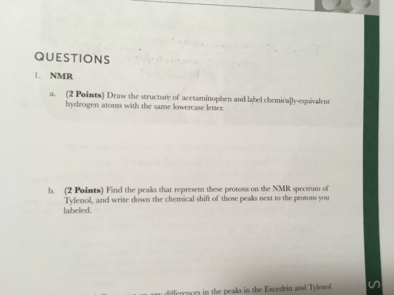 QUESTIONS 1. NMR (2 Points) Draw the structure of acetaminophen and label chemically-equivalent hydrogen atoms with the same