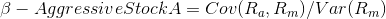 B – Aggressive Stock A = Cou(Ra, Rm)/Var(Rm)