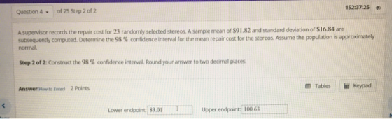 Question 4 of 25 Step 2 of 2 152:37:25 A supervisor records the repair cost for 23 randomly selected stereos. A sample mean o