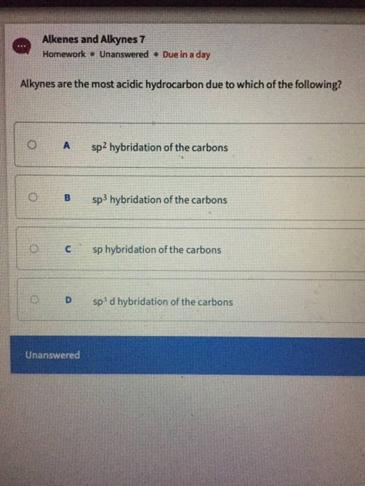 Alkenes and Alkynes 7 Homework.Unanswered • Due in a day Alkynes are the most acidic hydrocarbon due to which of the followin
