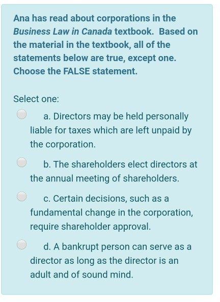 Ana has read about corporations in the Business Law in Canada textbook. Based on the material in the textbook, all of the sta