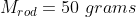 M_{rod}=50\ grams