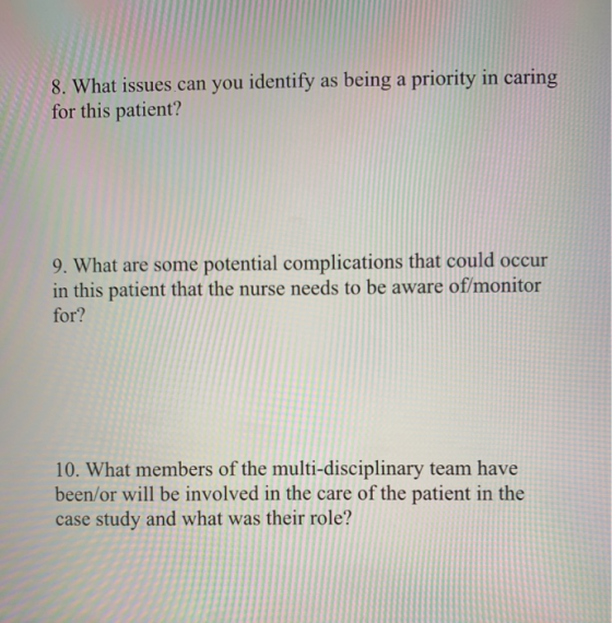 8. What issues can you identify as being a priority in caring for this patient? 9. What are some potential complications that