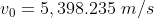 v_0 = 5,398.235\;m/s