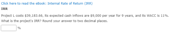 Click here to read the eBook: Internal Rate of Return (IRR) IRR Project L costs $39,183.66, its expected cash inflows are $9,