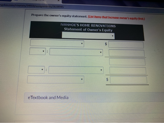 eyplus.com/courses/34918/assignments/3638945 Prepare the owners equity statement. (List Items that increase owners equity f