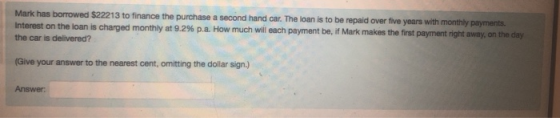 Mark has borrowed $22213 to finance the purchase a second hand car. The loan is to be repaid over five years with monthly pay