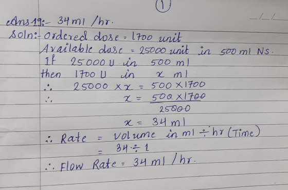 Ans 19:- 34 ml /hr. soln:- ordered dose = 1700 unit Available dase = 25000 unit in 500 ml Ns. it 25000 u. in 500 ml then 1700