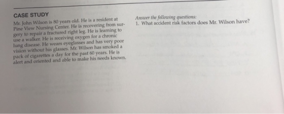 CASE STUDY Mr. John Wilson is 80 years old. He is a resident at Pine View Nursing Center. He is recovering from sur- gery to