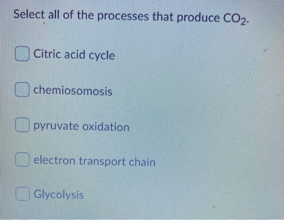 Select all of the processes that produce CO2. Citric acid cycle chemiosomosis pyruvate oxidation electron transport chain Gly