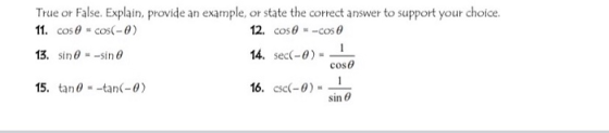 True or False. Explain, provide an example, or state the correct answer to support your choice. 11. cos 0 - cos(-0) 12. cos 0