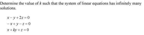 Determine the value of k such that the system of linear equations has infinitely many solutions. x - y + 2z=0 - x + y - z = 0