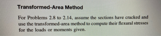 Transformed-Area Method For Problems 2.8 to 2.14, assume the sections have cracked and use the transformed-area method to com