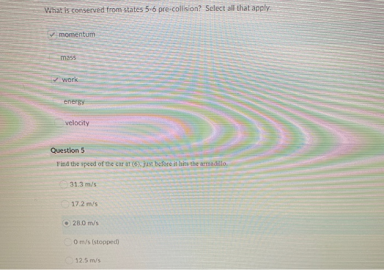 What is conserved from states 5-6 pre-collision? Select all that apply. momentum mass work energy velocity Question 5 Find th