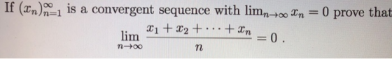 If (xn)– is a convergent sequence with limn700 Xn = 0 prove that x1 + x2+...+xn = 0. n lim n +00