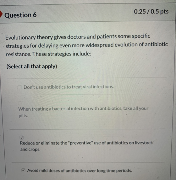 Question 6 0.25/0.5 pts Evolutionary theory gives doctors and patients some specific strategies for delaying even more widesp