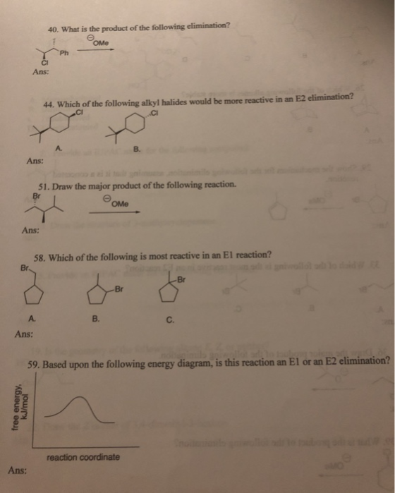 40. What is the product of the following elimination? Роме Ans: 44. Which of the following alkyl halides would be more reacti