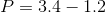 P= 3.4 - 1.2