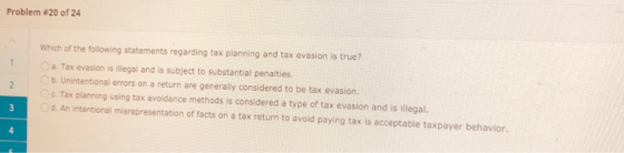 Problem #20 of 24 Which of the following statements regarding tax planning and tax evasion is true? Oa. Tax evasion is illega