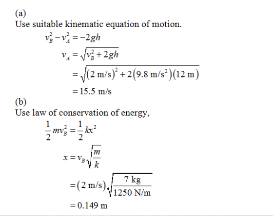 Use suitable kinematic equation of motion. -v-2gh (2 m/s)+2(9.8 m/s)(12 m) 15.5 m/s Use law of conservation of energy, 2 kx