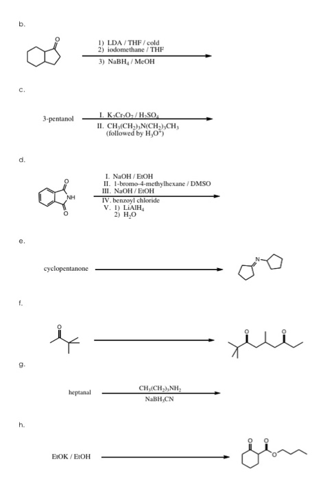 b. I) LDA/THF/cold 2) iodomethane / THF 3) NABH,/ MeOH C. I. KCr,O,/H2SO, I. CH CH),N(CH,),сH, (followed by H,O 3-рentanol d.