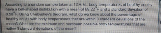 According to a random sample taken at 12 AM body temperatures of healthy adults have a bell-shaped distribution with a mean o