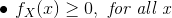\bullet\emph{ } f_X(x)\geq 0, \emph{ for all x}