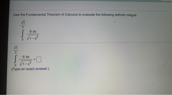 Use the Fundamental Theorem of Calculus to evaluate the following definite integral. 2 6 dx S √1-x² 0 V3 2 6 dx 5 0 V1 - (Typ
