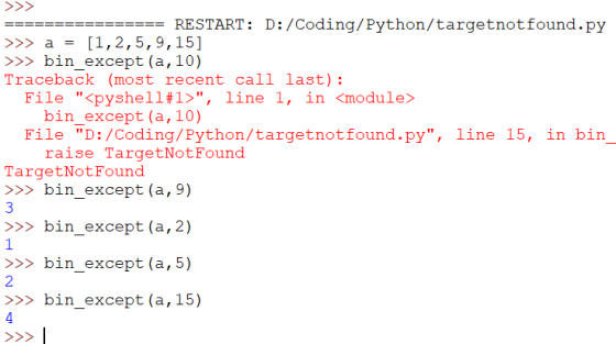 ================ RESTART: D: /Coding/Python/targetnotfound.py >>> a = [1,2,5,9,15] >>> bin_except (a, 10) Traceback (most rec