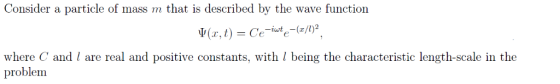 Consider a particle of mass m that is described by the wave function (x, t) = Ce~iwte-(x/l)2 where C and l are real and posit