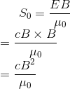 S_0=\frac{EB}{\mu_0}\\ =\frac{cB\times B}{\mu_0}\\ =\frac{cB^2}{\mu_0}