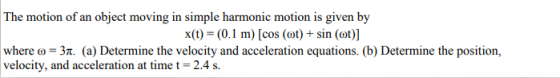 The motion of an object moving in simple harmonic motion is given by x(t) = (0.1 m) [cos (ot) + sin (ot)] where o = 31. (a) D