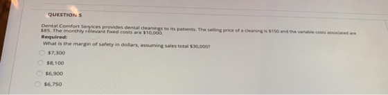 QUESTIONS Dental Comfort Services provides dental cleanings to its patients. The selling price of a clearing is $150 and the