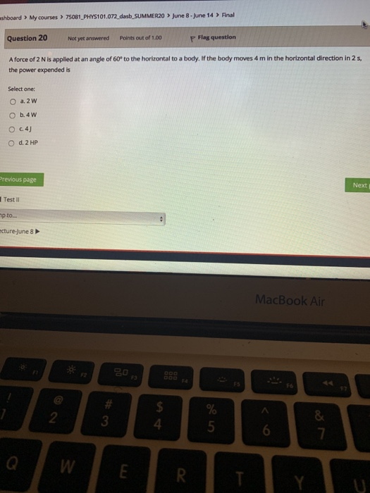 ashboard > My courses > 75081_PHYS101.072_dasb_SUMMER20 > June 8 - June 14 > Final Question 20 Not yet answered Points out of