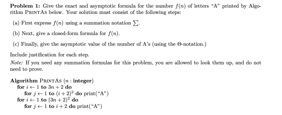 Problem 1: Give the exact and asymptotic formula for the number f(n) of letters “A” printed by Algo- rithm PRINTAs below. You